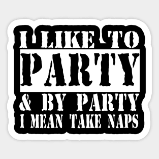 I Like To Party And By Party I Mean Take Naps Sticker